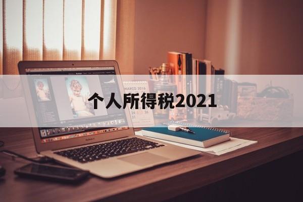 个人所得税2021(个人所得税2021不能一键导入)